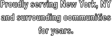 Proudly serving New York, NY
and surrounding communities
 for years. 
